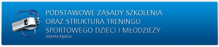 Podstawowe zasady szkolenia oraz struktura treningu sportowego dzieci i młodzieży. Jolanta Kędzia